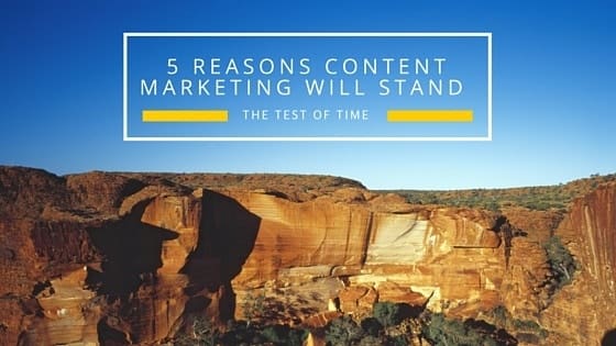 the text 5 reasons content marketing will stand the test of time