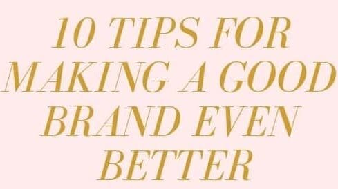 the words 10 tips for making a good brand even better