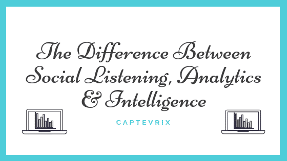 the differences between social listening, analyzing and intelligence