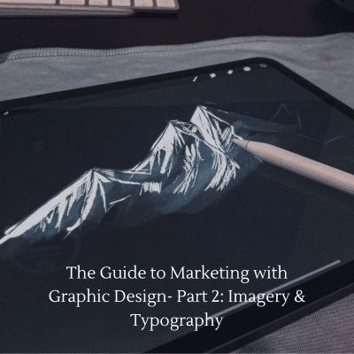 the guide to marketing with graphic design part 2 imagery & typograph